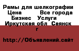 Рамы для шелкографии › Цена ­ 400 - Все города Бизнес » Услуги   . Иркутская обл.,Саянск г.